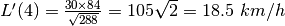 L'(4)=\frac{30\times 84}{\sqrt{288}}=105\sqrt{2}=18.5\ km/h
