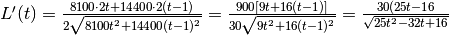 L'(t)=\frac{8100\cdot 2t+14400\cdot 2(t-1)}{2\sqrt{8100t^2+14400(t-1)^2}}=\frac{900[9t+16(t-1)]}{30\sqrt{9t^2+16(t-1)^2}}=\frac{30(25t-16}{\sqrt{25t^2-32t+16}}