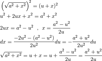 &\left(\sqrt{a^2+x^2}\right)^2=(u+x)^2\\
&u^2+2ux+x^2=a^2+x^2\\
&2ux=a^2-u^2\ \mbox{ , }\mbox{ }x=\frac{a^2-u^2}{2u}\\
&dx=\frac{-2u^2-(a^2-u^2)}{2u^2}du=-\frac{a^2+u^2}{2u^2}du\\
&\sqrt{a^2+x^2}=u+x=u+\frac{a^2-u^2}{2u}=\frac{a^2+u^2}{2u}