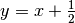 y=x+\frac{1}{2}