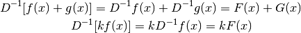 D^{-1}[f(x)+ g(x)]=D^{-1}&f(x)+D^{-1}g(x)=F(x)+G(x) \\
D^{-1}[kf(x)]&=kD^{-1}f(x)=kF(x)