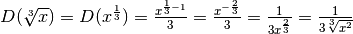 D(\sqrt[3]{x})= D(x^\frac{1}{3})= \frac{x^{\frac{1}{3}-1}}{3}=\frac{x^{-\frac{2}{3}}}{3}=\frac{1}{3x^\frac{2}{3}}=\frac{1}{3\sqrt[3]{x^2}}