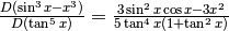 \frac{D(\sin^3 x - x^3)}{D(\tan^5 x)}=
\frac{3\sin^2 x\cos x-3x^2}{5\tan^4 x(1+\tan^2 x)}