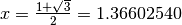 x=\frac{1+\sqrt{3}}{2}=1.36602540