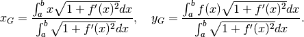 x_G=\frac{\int_a^bx\sqrt{1+f'(x)^2}dx}{\int_a^b\sqrt{1+f'(x)^2}dx}, \quad
y_G=\frac{\int_a^bf(x)\sqrt{1+f'(x)^2}dx}{\int_a^b\sqrt{1+f'(x)^2}dx}.