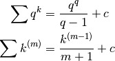 \sum q^k&=\frac{q^q}{q-1}+c\\
\sum k^{(m)}&=\frac{k^{(m-1)}}{m+1}+c