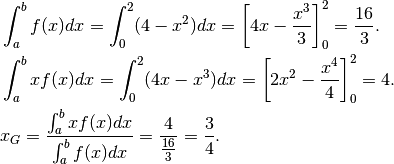 &\int_a^b f(x)dx=\int_0^2(4-x^2)dx=\left[4x-\frac{x^3}{3}\right]_0^2=\frac{16}{3}.\\
&\int_a^b xf(x)dx=\int_0^2(4x-x^3)dx=\left[2x^2-\frac{x^4}{4}\right]_0^2=4.\\
&x_G=\frac{\int_a^bx f(x)dx}{\int_a^b f(x)dx}=\frac{4}{\frac{16}{3}}=\frac{3}{4}.