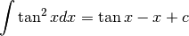 \int \tan^2x dx =\tan x -x +c