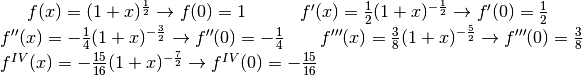 f(x)=(1+x)^{\frac{1}{2}} \to  f(0)=1\quad\quad\quad f'(x)=\frac{1}{2}(1+x)^{-\frac{1}{2}} \to f'(0)=\frac{1}{2}\\ f''(x)=-\frac{1}{4}(1+x)^{-\frac{3}{2}} \to  f''(0)=-\frac{1}{4}\quad\quad f'''(x)=\frac{3}{8}(1+x)^{-\frac{5}{2}} \to f'''(0)=\frac{3}{8}\\  f^{IV}(x)=-\frac{15}{16}(1+x)^{-\frac{7}{2}} \to  f^{IV}(0)=-\frac{15}{16}