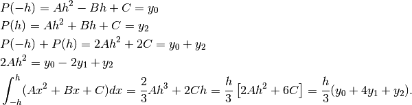 &P(-h)=Ah^2-Bh+C=y_0\\
&P(h)=Ah^2+Bh+C=y_2\\
&P(-h)+P(h)=2Ah^2+2C=y_0+y_2\\
&2Ah^2=y_0-2y_1+y_2\\
&\int_{-h}^{h}(Ax^2+Bx+C)dx=\frac{2}{3}Ah^3+2Ch=\frac{h}{3}\left[2Ah^2+6C \right]=
\frac{h}{3}(y_0+4y_1+y_2).