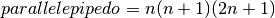 parallelepipedo = n (n + 1) (2n + 1)