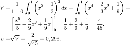 V=&\frac{1}{1-0}\int_0^1\left(x^2-\frac{1}{3} \right)^2 dx=
\int_0^1\left(x^4-\frac{2}{3}x^2 +\frac{1}{9} \right)=\\
=&\left[\frac{x^5}{5}-\frac{2}{9}x^3+ \frac{1}{9}x\right]_0^1=
\frac{1}{5}+\frac{2}{9}+\frac{1}{9}=\frac{4}{45}.\\
\sigma=&\sqrt{V}=\frac{2}{\sqrt{45}}=0,298.