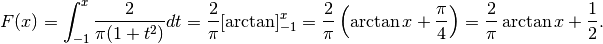 F(x)=\int_{-1}^x\frac{2}{\pi(1+t^2)}dt=\frac{2}{\pi}[\arctan]_{-1}^x=
\frac{2}{\pi}\left(\arctan x +\frac{\pi}{4} \right)=
\frac{2}{\pi}\arctan x+\frac{1}{2}.