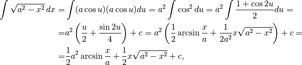 \int \sqrt{a^2-x^2}\, dx=&\int (a\cos u)(a\cos u)du=a^2\int \cos^2 du=a^2\int\frac{1+\cos 2u}{2}du=\\
=&a^2\left(\frac{u}{2}+\frac{\sin 2u}{4} \right)+c
=a^2\left(\frac{1}{2}\arcsin\frac{x}{a}+\frac{1}{2a^2}x\sqrt{a^2-x^2} \right)+c=\\
=&\frac{1}{2}a^2\arcsin\frac{x}{a}+\frac{1}{2}x\sqrt{a^2-x^2}+c,