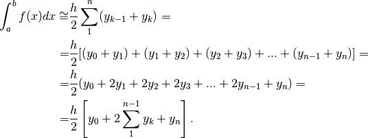 \int_a^bf(x)dx\cong &\frac{h}{2}\sum_1^n (y_{k-1}+y_k)=\\
=&\frac{h}{2}[(y_0+y_1)+(y_1+y_2)+(y_2+y_3)+ ... +(y_{n-1}+y_n)]=\\
=&\frac{h}{2}(y_0+2y_1+2y_2+2y_3+ ... +2y_{n-1}+y_n)=\\
=&\frac{h}{2}\left[y_0+2\sum_1^{n-1}y_k+y_n \right].