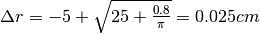 \Delta r=-5+\sqrt{25+\frac{0.8}{\pi}}=0.025 cm