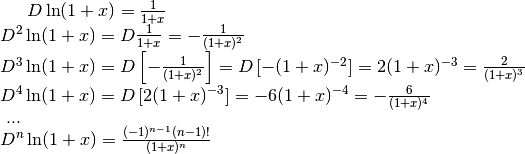 D\ln(1+x)=\frac{1}{1+x}\\
D^2\ln(1+x)=D\frac{1}{1+x}=-\frac{1}{(1+x)^2}\\
D^3\ln(1+x)=D\left[-\frac{1}{(1+x)^2}\right]=
D\left[-(1+x)^{-2}\right]=2(1+x)^{-3}=\frac{2}{(1+x)^3}\\
D^4\ln(1+x)=D\left[2(1+x)^{-3}\right]=-6(1+x)^{-4}=-\frac{6}{(1+x)^4}\\
\mbox{ ... }\\
D^n\ln(1+x)=\frac{(-1)^{n-1}(n-1)!}{(1+x)^n}