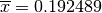 \overline{x}=0.192489