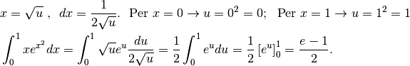&x=\sqrt{u}\ \mbox{, }\ dx=\frac{1}{2\sqrt{u}}.\ \mbox{ Per }x=0\to u=0^2=0;\  \mbox{ Per }x=1\to u=1^2=1\\
&\int_0^1 xe^{x^2}dx=\int_0^1\sqrt{u}e^u\frac{du}{2\sqrt{u}}=\frac{1}{2}\int_0^1e^udu
=\frac{1}{2}\left[e^u\right]_0^1=\frac{e-1}{2}.
