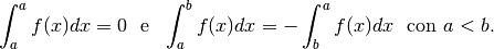 \int_a^af(x)dx= 0\ \mbox{  e  }\ \int_a^bf(x)dx=-\int_b^af(x)dx\ \mbox{ con }a<b.