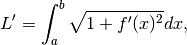L'=\int_a^b \sqrt{1+f'(x)^2}dx,