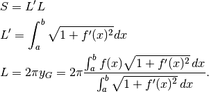 &S=L'L\\
&L'=\int_a^b \sqrt{1+f'(x)^2}dx\\
&L=2\pi y_G=2\pi\frac{\int_a^b f(x)\sqrt{1+f'(x)^2}\, dx}{\int_a^b \sqrt{1+f'(x)^2}\, dx}.