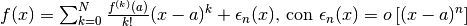 f(x)=\sum_{k=0}^N \frac{f^{(k)}(a)}{k!}(x-a)^k +\epsilon_n(x)\mbox{, con }\epsilon_n(x)=o\left[(x-a)^n\right]