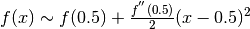 f(x)\sim f(0.5)+\frac{f^{''}(0.5)}{2}(x-0.5)^2