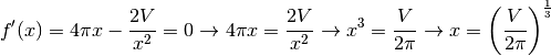 f'(x)=4\pi x-\frac{2V}{x^2}=0 \to 4\pi x=\frac{2V}{x^2}\to x^3=
\frac{V}{2\pi}\to x=\left(\frac{V}{2\pi}\right)^{\frac{1}{3}}