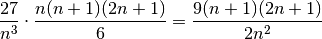 \frac{27}{n^3} \cdot \frac {n ( n + 1 ) (2n + 1 ) }{6} =
\frac{9  ( n + 1 ) (2n + 1 )}{2 n^2}