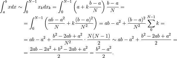 \int_a^b x dx\sim &\int_0^{N-1}x_kdx_k=\int_0^{N-1}\left(a+k\frac{b-a}{N}\right)\frac{b-a}{N}=\\
&=\int_0^{N-1}\left(\frac{ab-a^2}{N}+k\frac{(b-a)^2}{N^2}\right)=ab-a^2+\frac{(b-a)^2}{N^2}\sum_0^{N-1}k=\\
&=ab-a^2+\frac{b^2-2ab+a^2}{N^2}\cdot \frac{N(N-1)}{2}\sim ab-a^2+\frac{b^2-2ab+a^2}{2}=\\
&=\frac{2ab-2a^2+b^2-2ab+a^2}{2}=\frac{b^2-a^2}{2}.