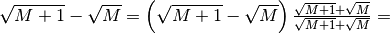 \sqrt{M+1}-\sqrt{M}=\left( \sqrt{M+1}-\sqrt{M} \right)
\frac{\sqrt{M+1}+\sqrt{M}} {\sqrt{M+1}+\sqrt{M}}=