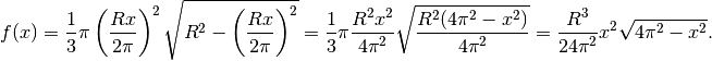 f(x)=\frac{1}{3}\pi\left(\frac{Rx}{2\pi}\right)^2\sqrt{R^2-\left(\frac{Rx}{2\pi}\right)^2}
=\frac{1}{3}\pi\frac{R^2x^2}{4\pi^2}\sqrt{\frac{R^2(4\pi^2-x^2)}{4\pi^2}}=
\frac{R^3}{24\pi^2}x^2\sqrt{4\pi^2-x^2}.