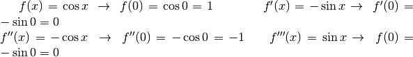 f(x)=\cos x\ \to \  f(0)=\cos 0 = 1\quad\quad\quad\quad f'(x)=-\sin x \to\ f'(0)=-\sin 0 = 0\\ f''(x)=-\cos x\ \to \  f''(0)=-\cos 0 = -1\quad\quad f'''(x)=\sin x \to \ f(0)=-\sin 0 = 0