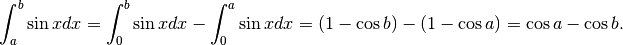 \int_a^b \sin xdx=\int_0^b \sin xdx -\int_0^a \sin xdx=(1-\cos b)-(1-\cos a)=\cos a -\cos b.
